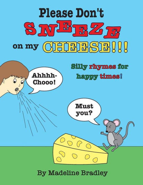 Please Don't Sneeze on my Cheese!!!: Silly rhymes for happy times!