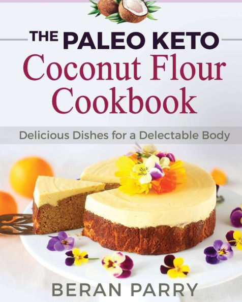 Paleo Diet: The Paleo Keto Coconut Flour Cookbook: Delicious Dishes for a Delectable Body