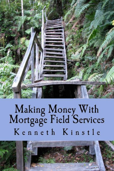 Making Money With Mortgage Field Services: Build a Home Business With Your Phone and Computer