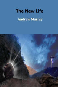 Title: The New Life, Author: Andrew Murray
