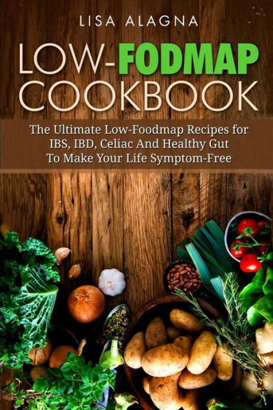 Low-FODMAP Cookbook: The Ultimate Low-Foodmap Recipes for IBS, IBD, Celiac And Healthy Gut To Make Your Life Symptom-Free