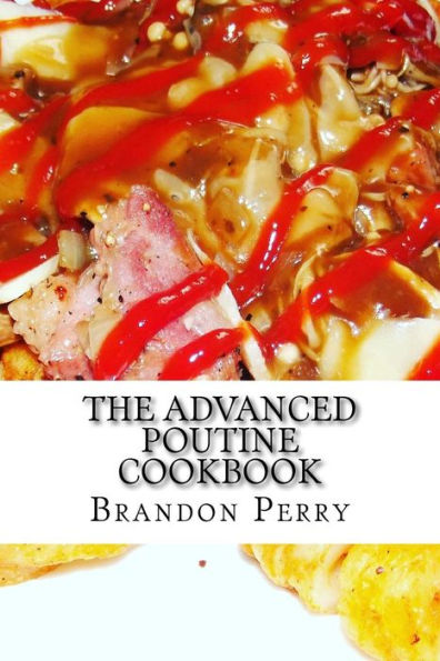 The Advanced Poutine Cookbook