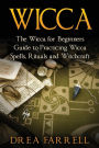 Wicca: The Wicca for Beginners Guide to Practicing Wicca Spells, Rituals and Witchcraft