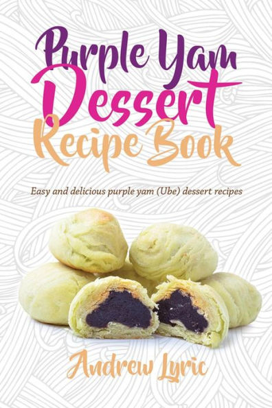 Purple Yam Dessert Recipe Book: Easy & Delicious Purple Yam (Ube) recipes