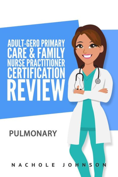 Adult-Gero Primary Care and Family Nurse Practitioner Certification Review: Pulmonary