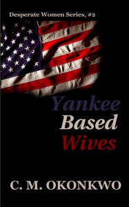 Title: Yankee Based Wives, Author: C M Okonkwo