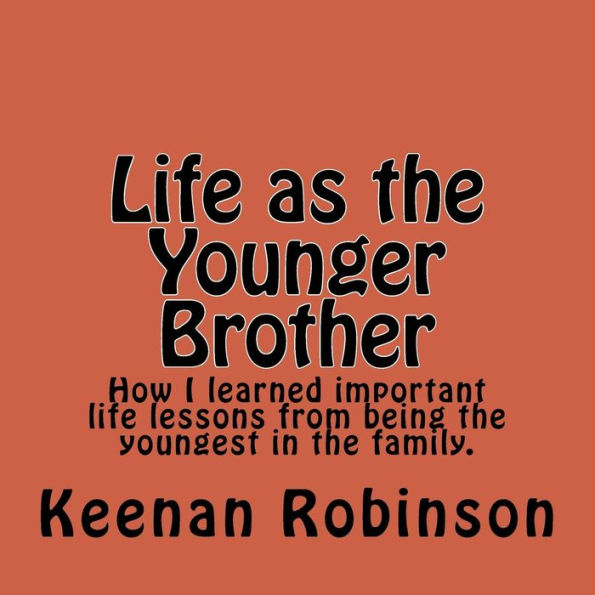 Life as the Younger Brother: How I learned important life lessons from being the youngest in the family.