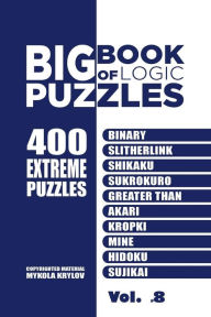 Title: Big Book Of Logic Puzzles - 400 Extreme Puzzles: Binary, Slitherlink, Shikaku, Sukrokuro, Greater than, Akari, Kropki, Mine, Hidoku, Sujikai (Volume 8), Author: Mykola Krylov