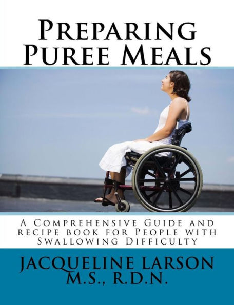 Preparing Puree Meals: Comprehensive Guide and Puree Recipe Book for People with Swallowing Difficulty