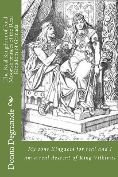The Real Kingdom of Real Moorish Princes of the Real Kingdom of Granada: My Sons Kingdom for Real and I Am a Real Descent of King Vilkinus