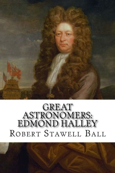 Great Astronomers: Edmond Halley Robert Stawell Ball