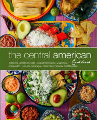Title: The Central American Cookbook: Authentic Central American Recipes from Belize, Guatemala, El Salvador, Honduras, Nicaragua, Costa Rica, Panama, and Colombia, Author: BookSumo Press