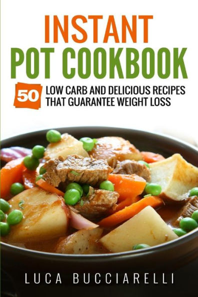Instant Pot Cookbook: 50 Low Carb and Delicious Recipes That Guarantee Weight Loss