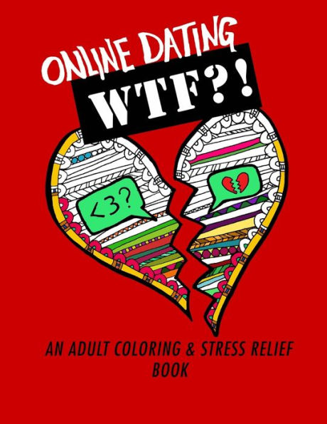 Online Dating WTF?!: An Adult Coloring and Stress Relief Book
