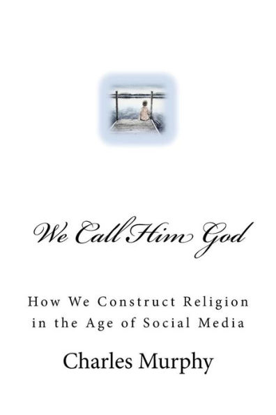 We Call Him God: How We Construct Religion in the Age of Social Media