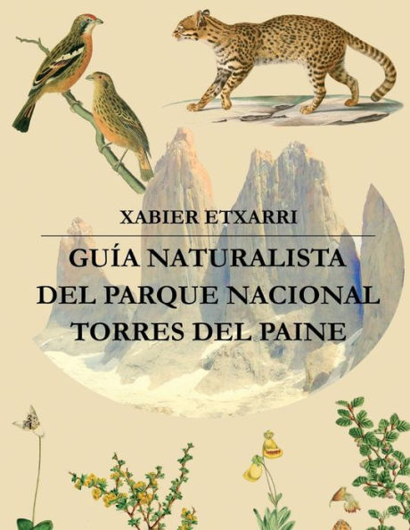 Guía Naturalista del Parque Nacional Torres del Paine: Geología, glaciología, hidrología, vegetación y fauna de este rincón mágico de la Patagonia Chilena