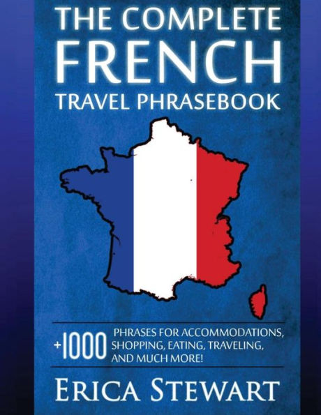 French: The Complete Travel Phrasebook: Travel Phrasebook for Travelling to France, + 1000 Phrases for Accommodations, Shopping, Eating, Traveling, and much more! (Language Instruction)