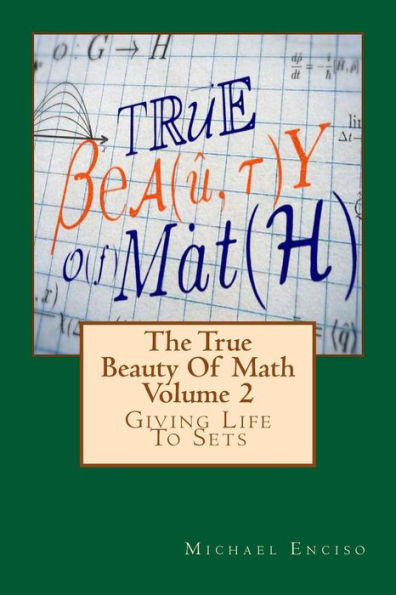 The True Beauty Of Math: Volume 2, Giving Life To Sets