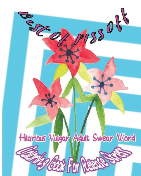 Best Of Piss Off: Hilarious Vulgar Adult Swear Word Coloring Book For Release Stress