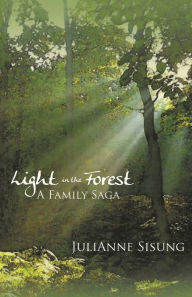 Title: Light in the Forest: A Family Saga, Author: JuliAnne Sisung