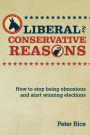 Liberal for Conservative Reasons: How to stop being obnoxious and start winning elections