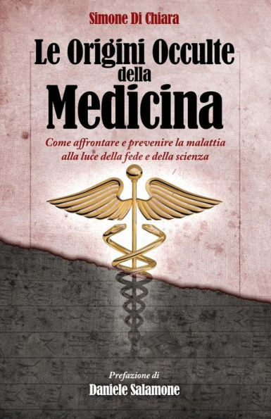 Le Origini Occulte della Medicina: Come affrontare e prevenire la malattia alla luce della fede e della scienza