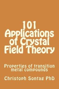 Title: 101 Applications of Crystal Field Theory: Properties of transition metal compounds, Author: Christoph Sontag
