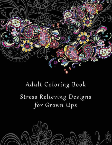 Adult Coloring Book: Stress Relieving Designs for Grown Ups - 50+ Adult Coloring Pages for Meditation, Mindfulness, Relaxation, and Peace - Inspire Creativity, Reduce Stress, and Bring Balance