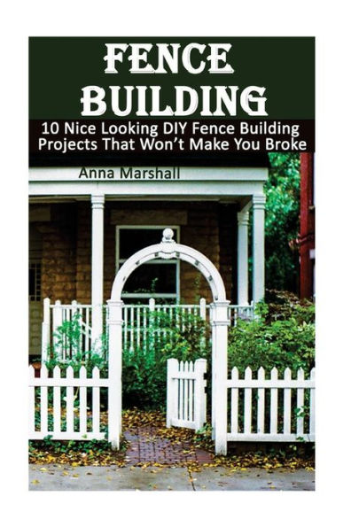 Fence Building: 10 Nice Looking DIY Fence Building Projects That Won't Make You Broke: (DIY Project, Household, Cleaning, Organizing, Projects For House, Household Hacks, Clever Tips For Organizing)