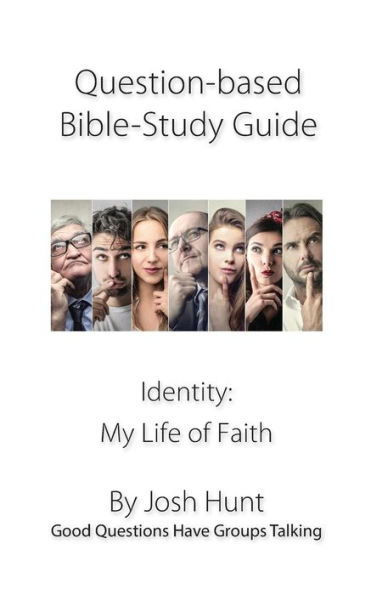 Question-based Bible Study Guides -- Identity: My Life of Faith: Good Questions Have Groups Talking