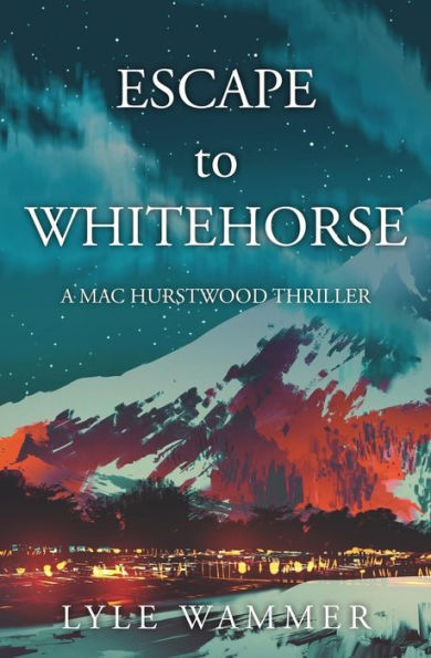ESCAPE to WHITEHORSE: A Mac Hurstwood Thriller