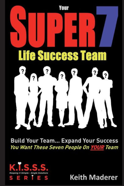 Your Super 7 Life Success Team: Build Your Team... Expand Your Success