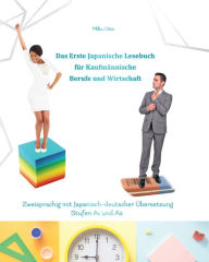 Title: Das Erste Japanische Lesebuch für Kaufmännische Berufe und Wirtschaft: Stufen A1 und A2 Zweisprachig mit Japanisch-deutscher Übersetzung, Author: Miku Ono