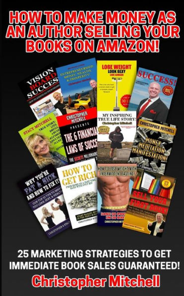 How To Make Money As An Author Selling Your Books On Amazon!: 25 Marketing Strategies To Get Immediate Book Sales Guaranteed!