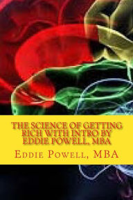 Title: The Science Of Getting Rich with intro by Eddie Powell, MBA: Proven Strategy - A System For Getting Rich, Author: Wallace D Wattles