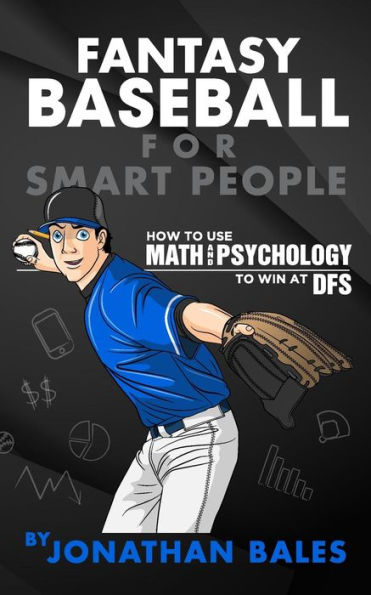 Fantasy Baseball for Smart People: How to Use Math and Psychology to Win at DFS