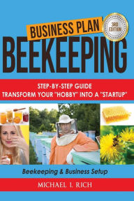 Title: Business Plan: Beekeeping: Step-By-Step Guide: Transform Your Hobby Into A Startup - Beekeeping & Business Setup, Author: Michael I Rich