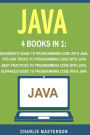 Java: 4 Books in 1: Beginner's Guide + Tips and Tricks + Best Practices + Advanced Guide to Programming Code with Java