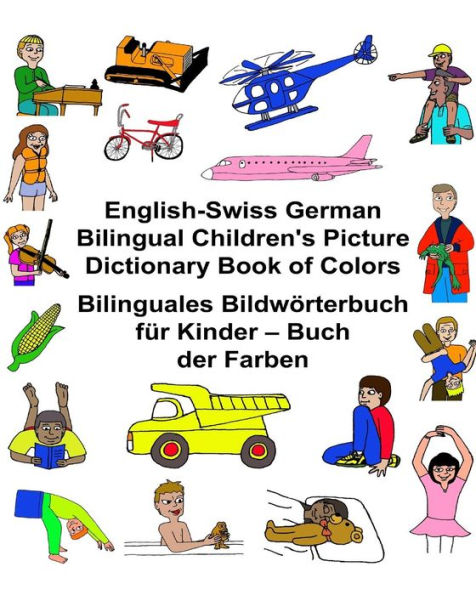 English-Swiss German Bilingual Children's Picture Dictionary Book of Colors Bilinguales Bildwï¿½rterbuch fï¿½r Kinder - Buch der Farben