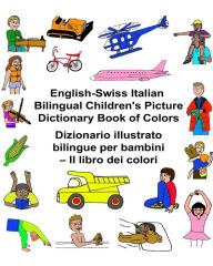 Title: English-Swiss Italian Bilingual Children's Picture Dictionary Book of Colors Dizionario illustrato bilingue per bambini - Il libro dei colori, Author: Kevin Carlson