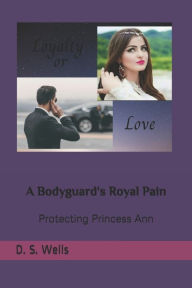 Title: A Bodyguard's Royal Pain: Protecting Princess Ann, Author: D. S. Wells