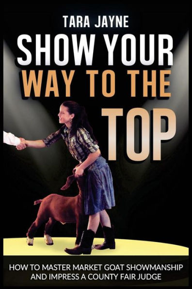Show Your Way To The Top: How To Master Market Goat Showmanship And Impress A County Fair Judge
