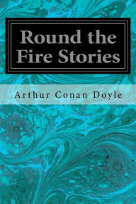 Title: Round the Fire Stories, Author: Arthur Conan Doyle