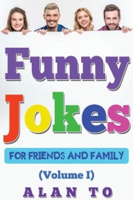 Title: Funny Jokes for Friends and Family 1: Best Collection of Funny Stories, Jokes for Kids, Jokes for Family, Funny Books, Funny Short Stories, Author: Alan To