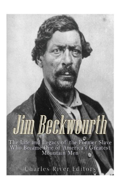 Jim Beckwourth: The Life and Legacy of the Former Slave Who Became One ...