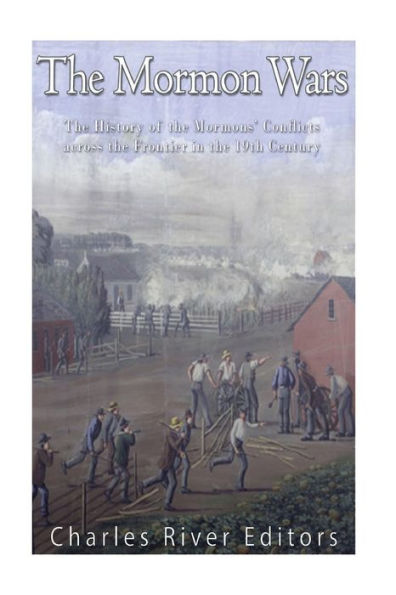 The Mormon Wars: The History of the Mormons' Conflicts across the Frontier in the 19th Century