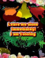 Leave Me Alone Immediately I am Coloring 2: An Adult Coloring Book