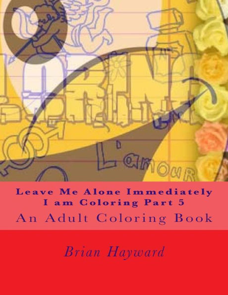 Leave Me Alone Immediately I am Coloring Part 5: An Adult Coloring Book