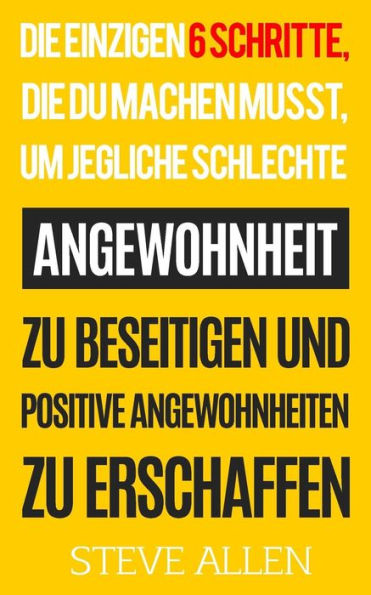 Die Einzigen 6 Schritte, Die Du Machen Musst, Um Jegliche Schlechte Angewohnheit Zu Beseitigen Und Positive Angewohnheiten Zu Erschaffen