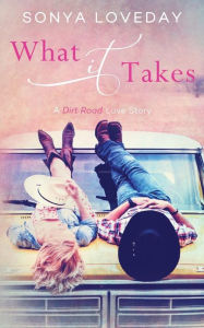 Title: What It Takes: A Dirt Road Love Story, Author: Sonya L Loveday